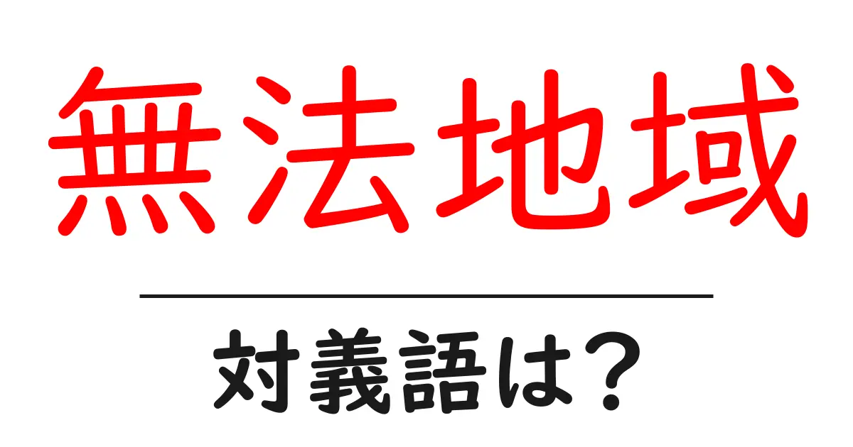 無法地域の対義語・反対語を使用例を交えて分かりやすく解説!