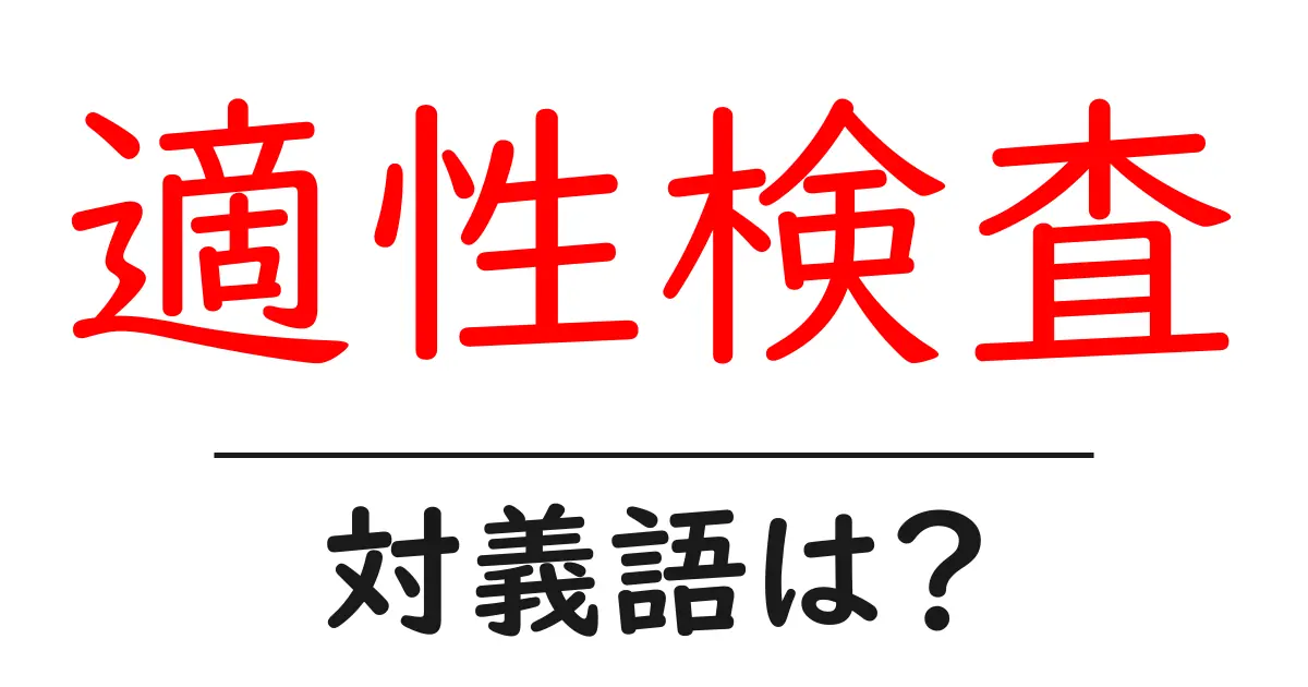 適性検査の対義語・反対語を使用例を交えて分かりやすく解説!