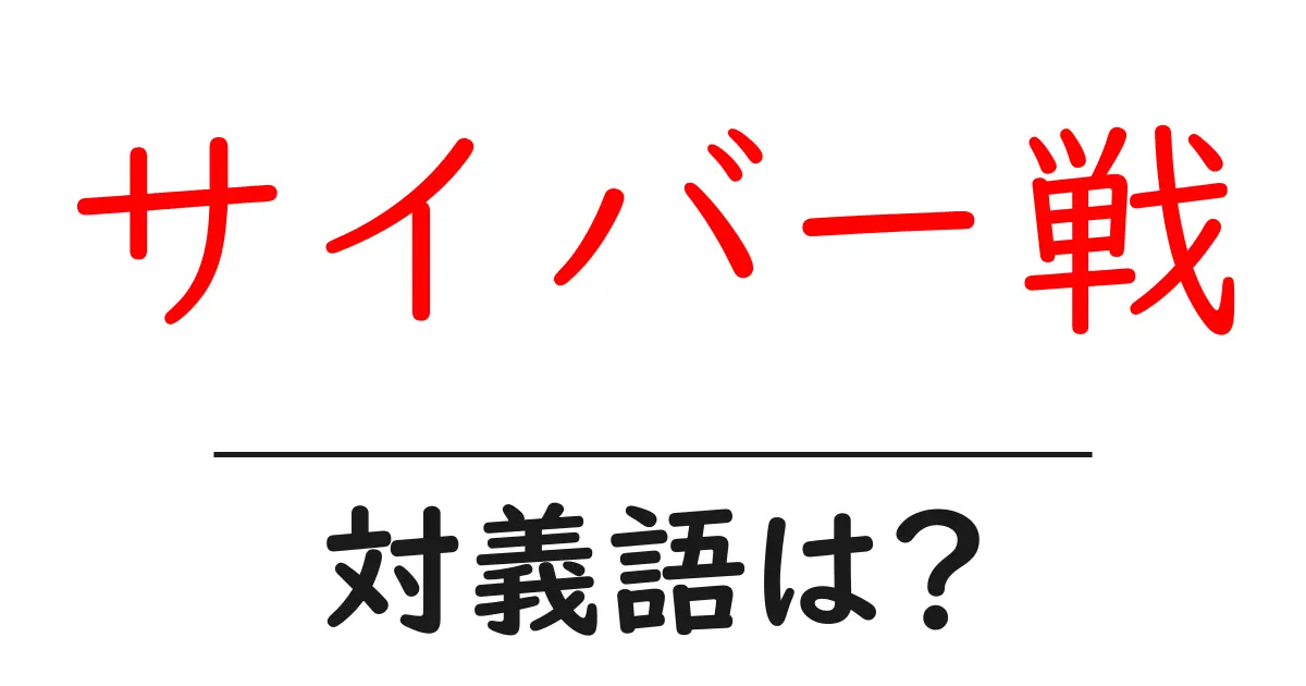 サイバー戦の対義語・反対語を使用例を交えて分かりやすく解説!