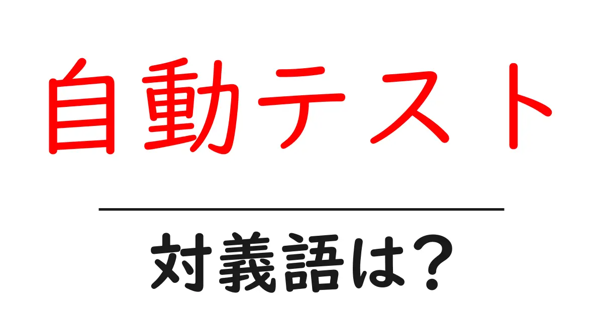 自動テストの対義語・反対語を使用例を交えて分かりやすく解説!