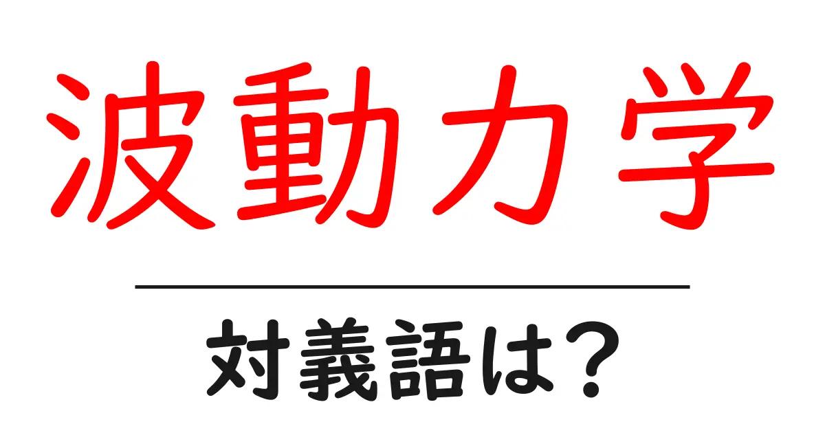 波動力学の対義語・反対語を使用例を交えて分かりやすく解説！