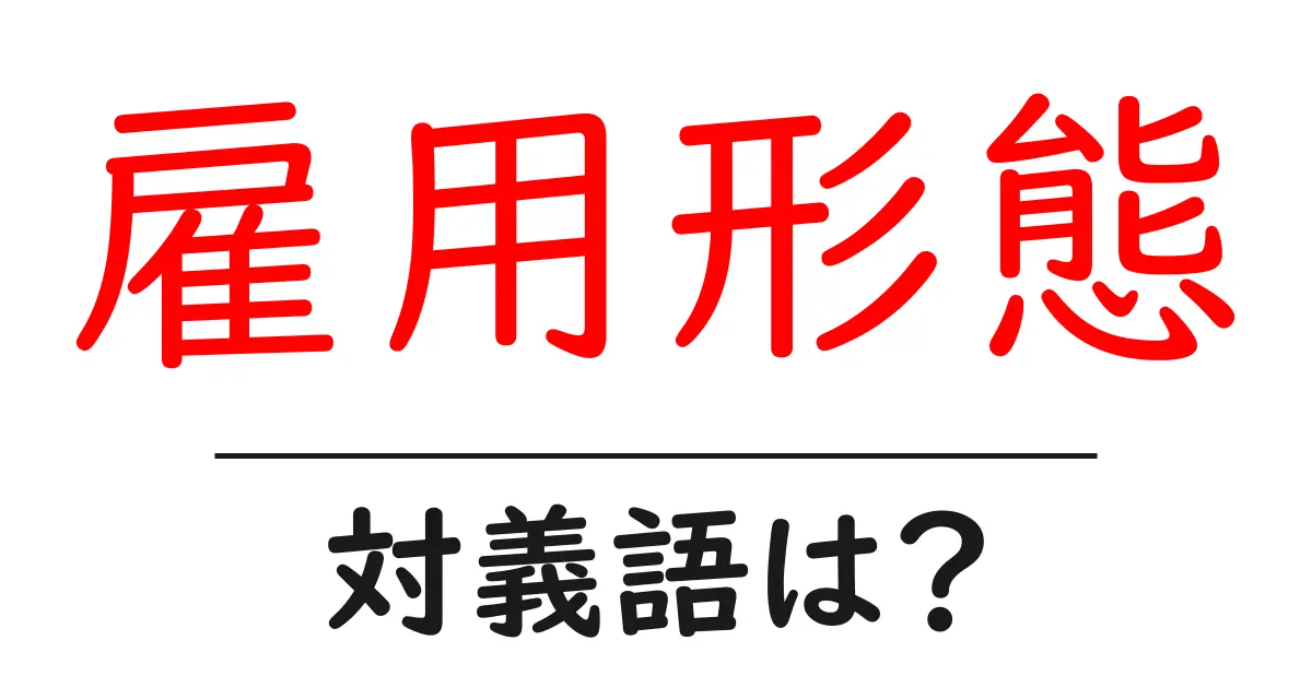 雇用形態の対義語・反対語を使用例を交えて分かりやすく解説!
