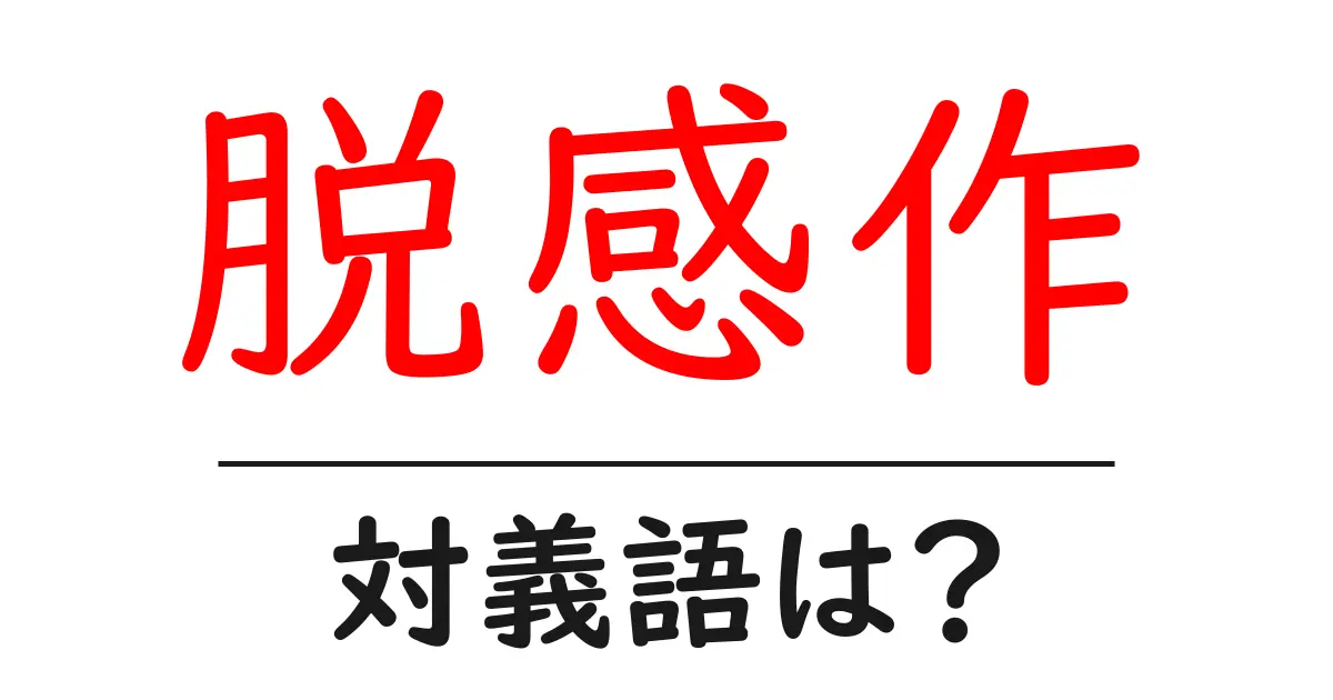 脱感作の対義語・反対語を使用例を交えて分かりやすく解説！