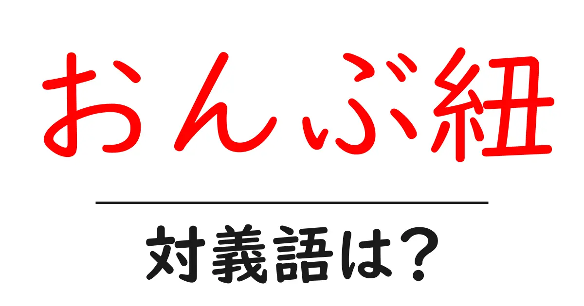 おんぶ紐の対義語・反対語を使用例を交えて分かりやすく解説!
