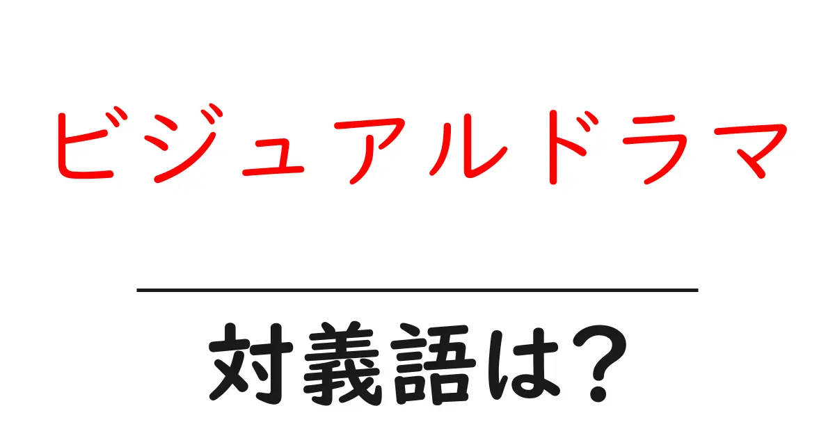 ビジュアルドラマの対義語・反対語を使用例を交えて分かりやすく解説!