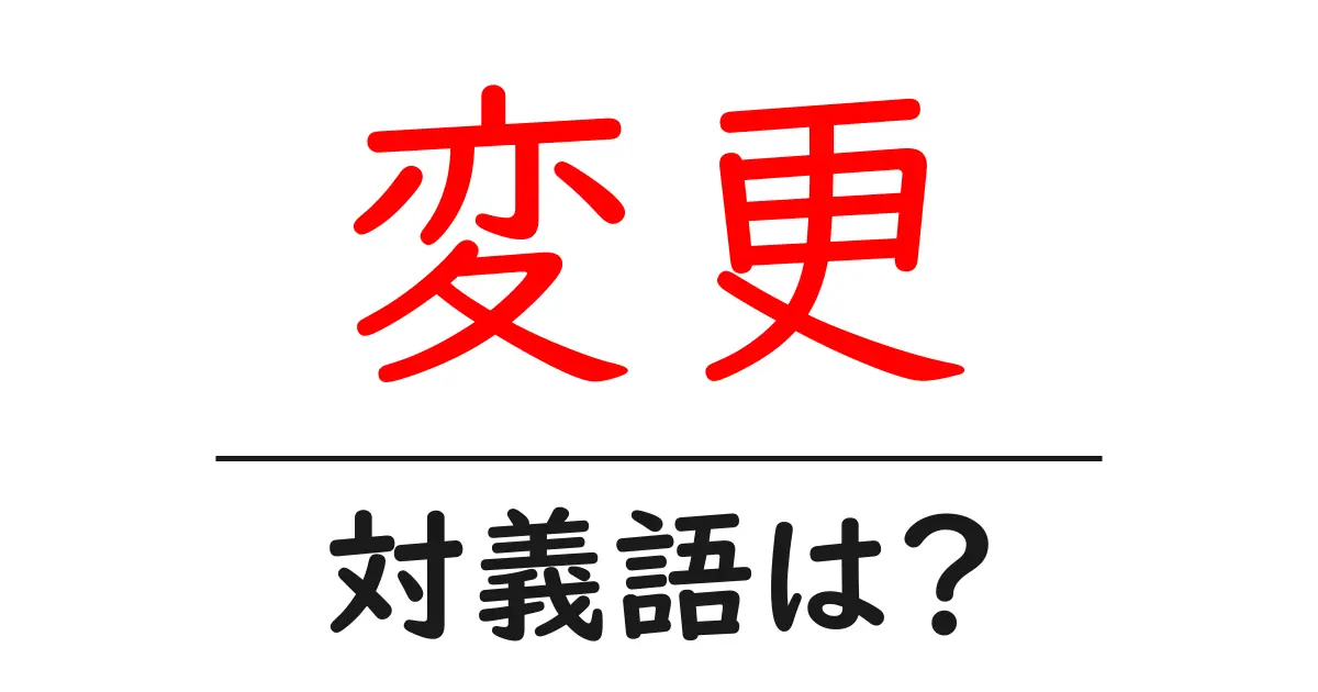 変更の対義語・反対語を使用例を交えて分かりやすく解説！