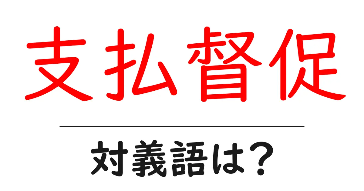 支払督促の対義語・反対語を使用例を交えて分かりやすく解説！