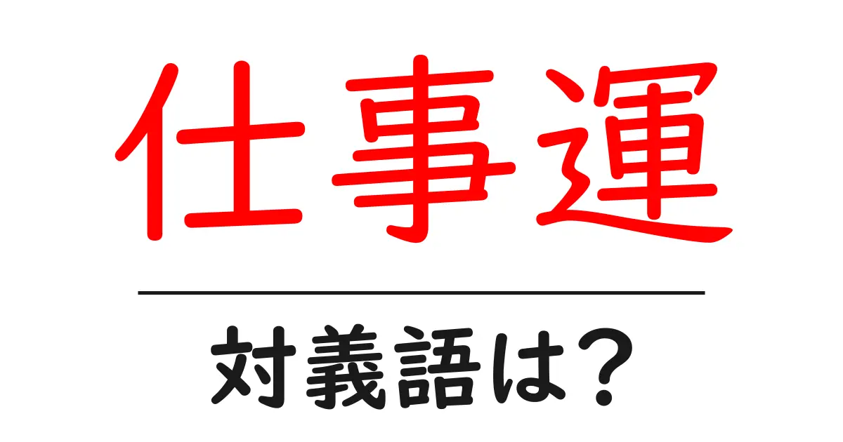 仕事運の対義語・反対語を使用例を交えて分かりやすく解説!