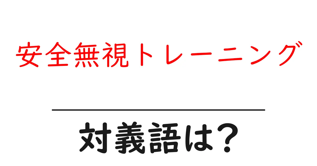 安全無視トレーニングの対義語・反対語を使用例を交えて分かりやすく解説!