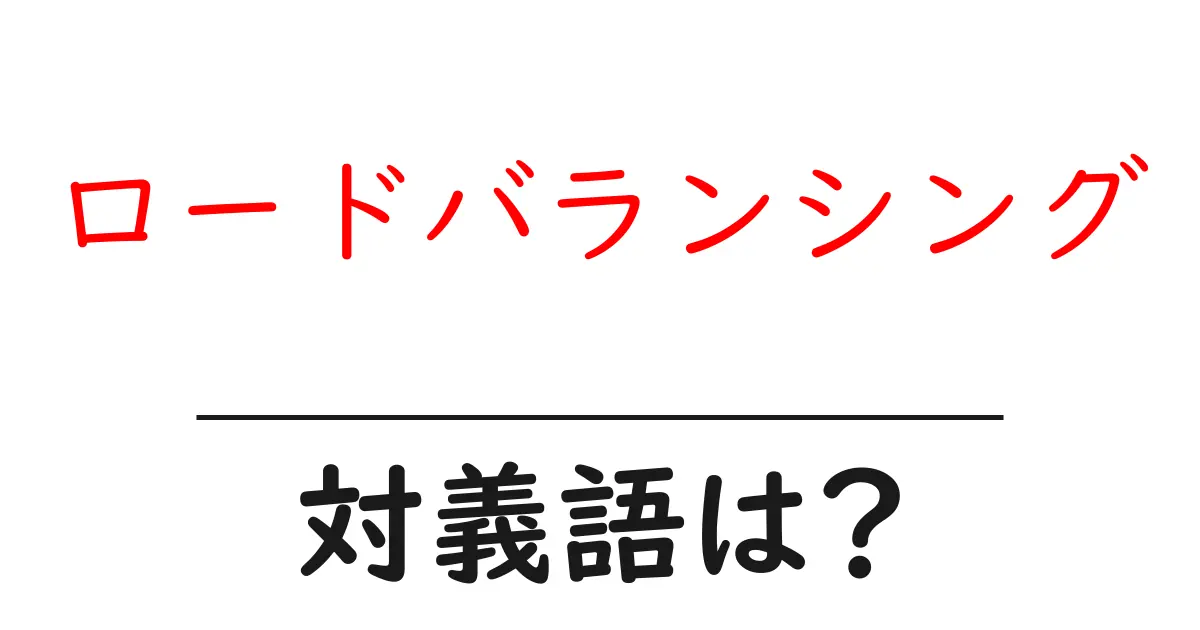 ロードバランシングの対義語・反対語を使用例を交えて分かりやすく解説!