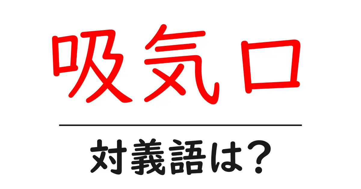 吸気口の対義語・反対語を使用例を交えて分かりやすく解説!