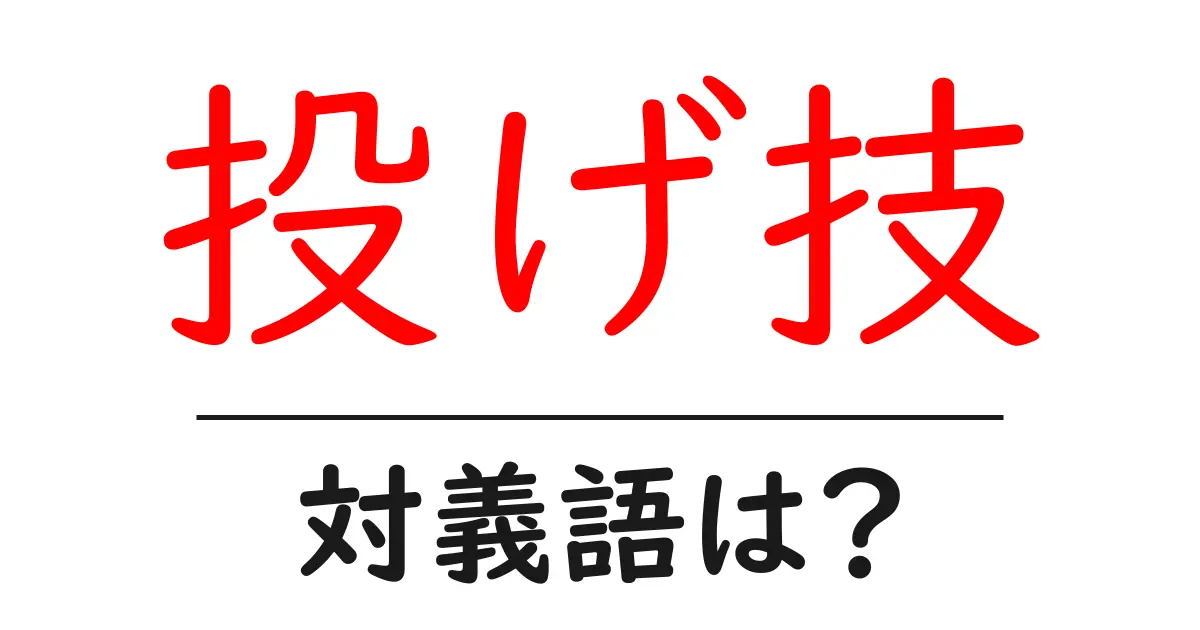 投げ技の対義語・反対語を使用例を交えて分かりやすく解説!