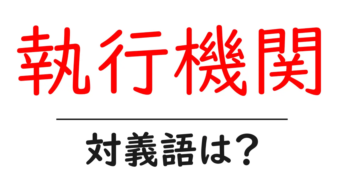 執行機関の対義語・反対語を使用例を交えて分かりやすく解説!