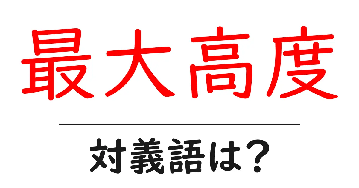 最大高度の対義語・反対語を使用例を交えて分かりやすく解説!