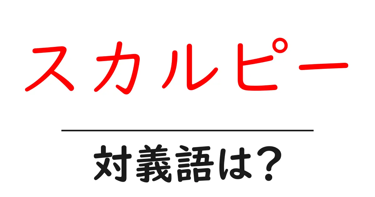 スカルピーの対義語・反対語を使用例を交えて分かりやすく解説!