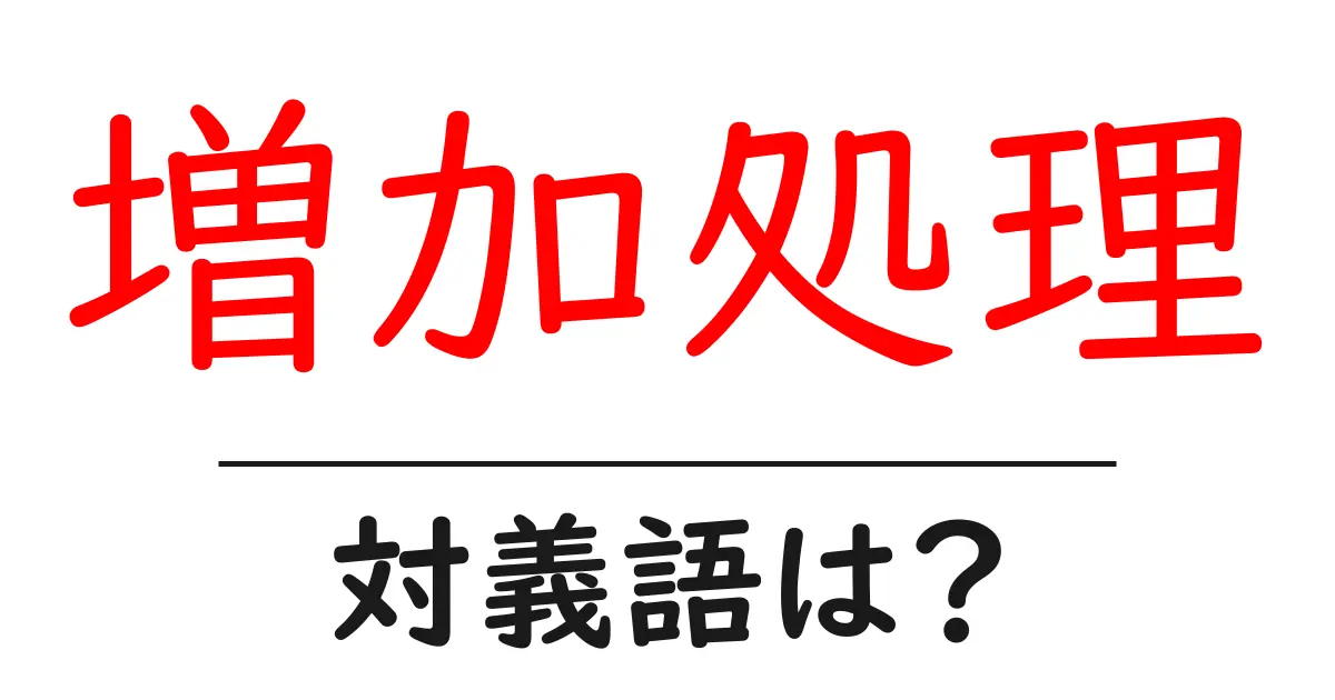 増加処理の対義語・反対語を使用例を交えて分かりやすく解説!