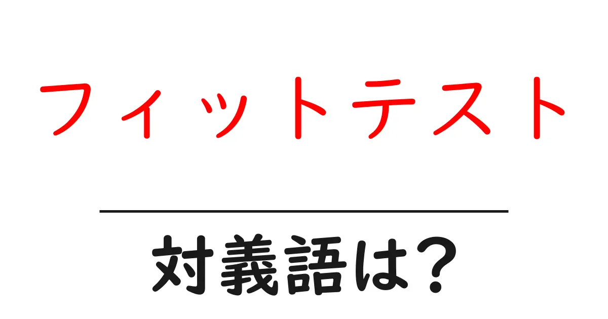 フィットテストの対義語・反対語を使用例を交えて分かりやすく解説！