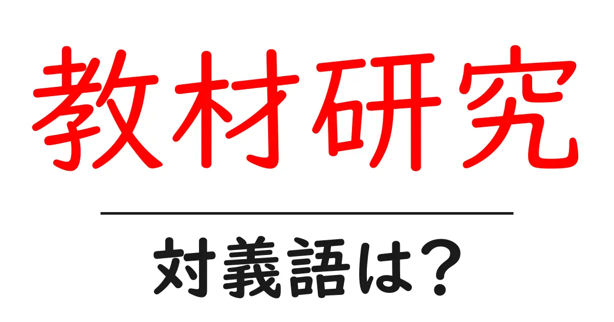 教材研究の対義語・反対語を使用例を交えて分かりやすく解説!