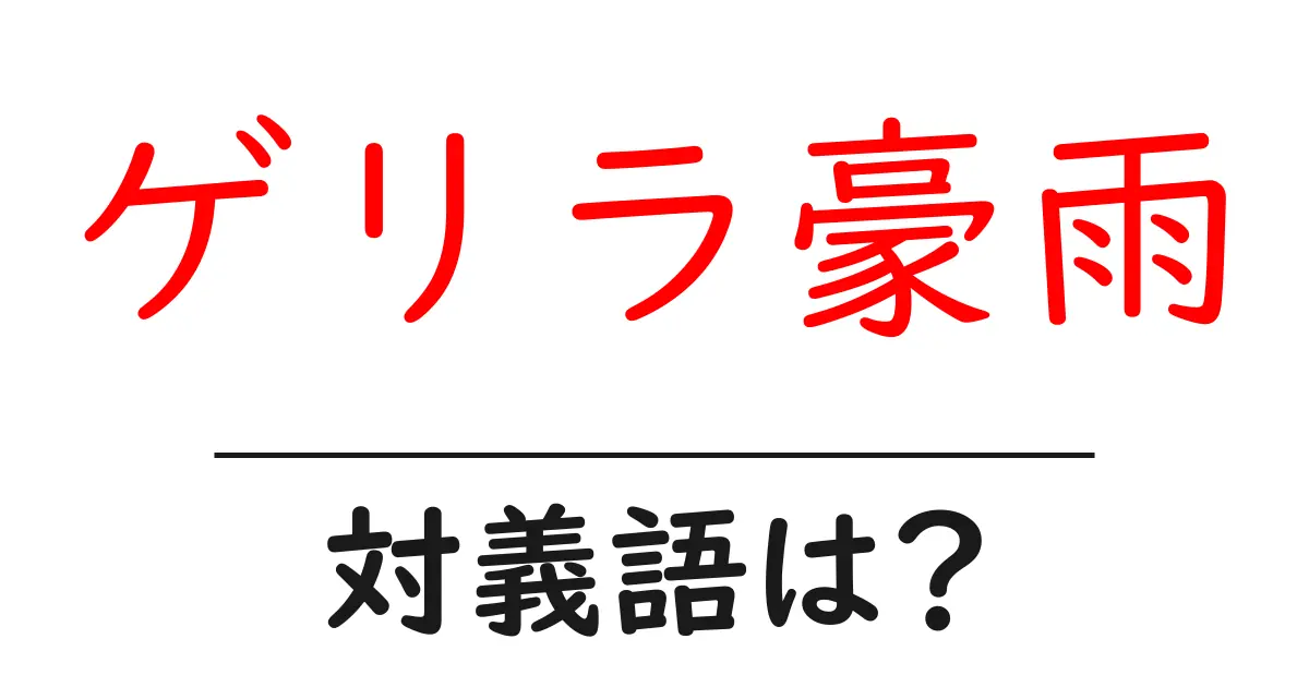 ゲリラ豪雨の対義語・反対語を使用例を交えて分かりやすく解説！