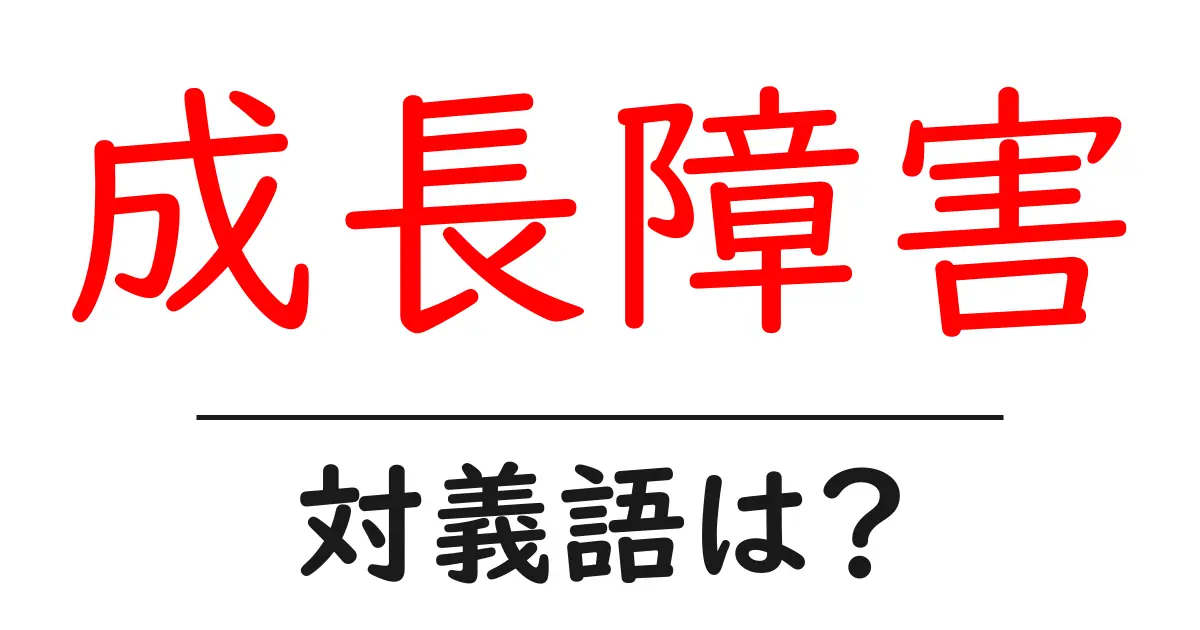 成長障害の対義語・反対語を使用例を交えて分かりやすく解説!