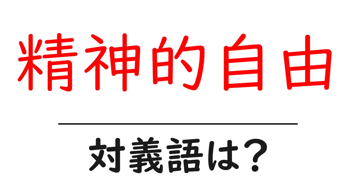 精神的自由の対義語・反対語を使用例を交えて分かりやすく解説!