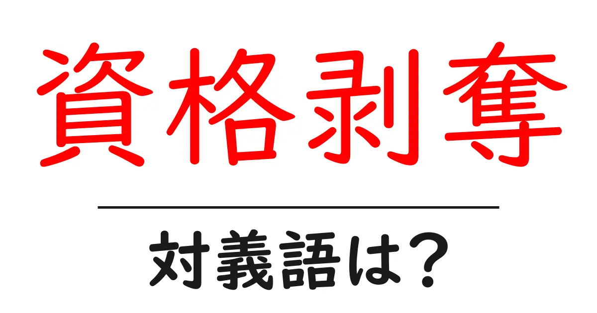 資格剥奪の対義語・反対語を使用例を交えて分かりやすく解説!