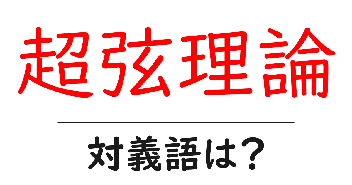 超弦理論の対義語・反対語を使用例を交えて分かりやすく解説！