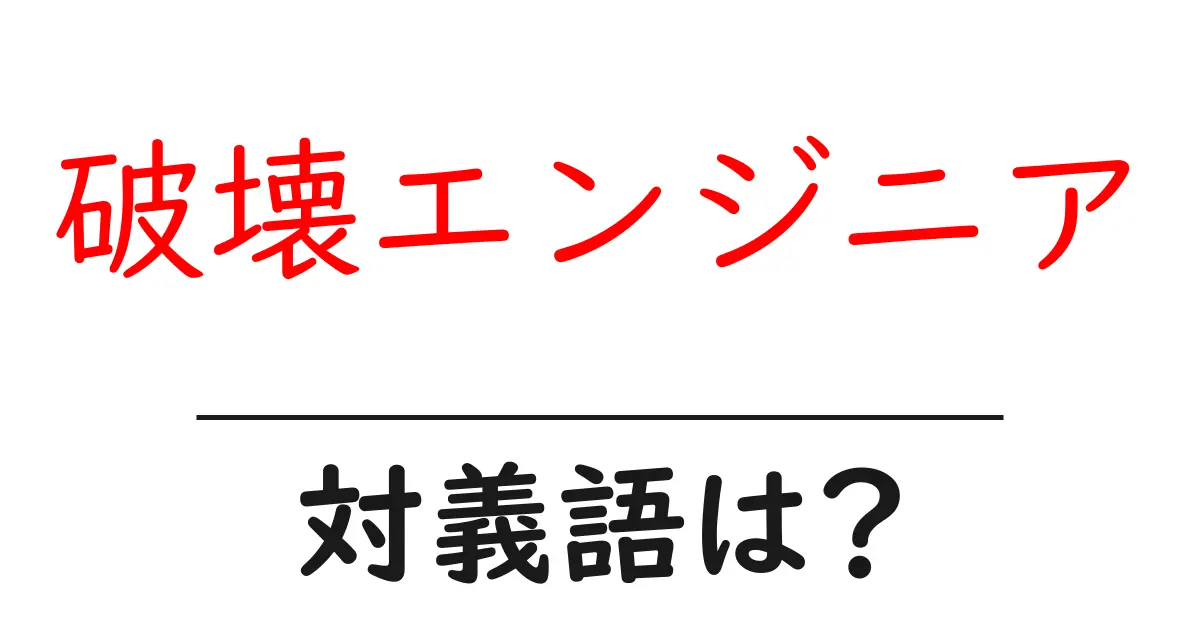 破壊エンジニアの対義語・反対語を使用例を交えて分かりやすく解説!