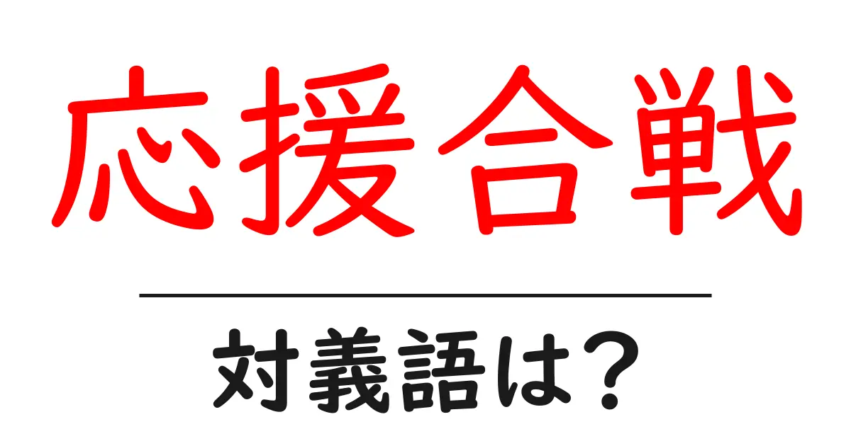 応援合戦の対義語・反対語を使用例を交えて分かりやすく解説！