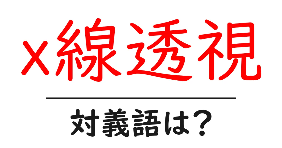 x線透視の対義語・反対語を使用例を交えて分かりやすく解説！
