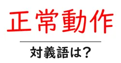 正常動作の対義語・反対語を使用例を交えて分かりやすく解説！
