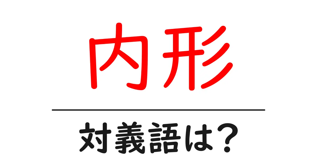 内形の対義語・反対語を使用例を交えて分かりやすく解説!