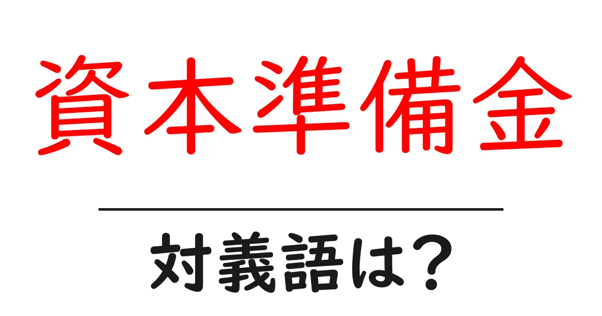 資本準備金の対義語・反対語を使用例を交えて分かりやすく解説!
