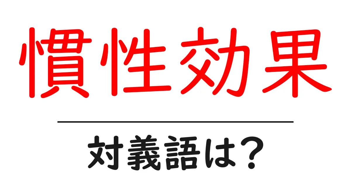 慣性効果の対義語・反対語を使用例を交えて分かりやすく解説！