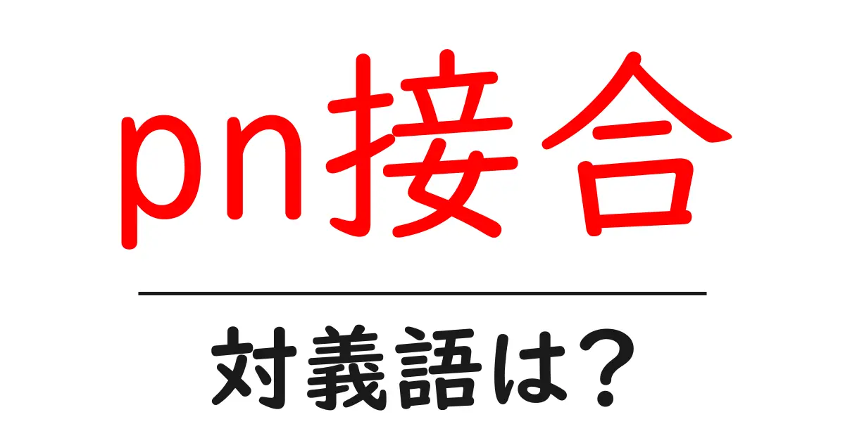 pn接合の対義語・反対語を使用例を交えて分かりやすく解説!