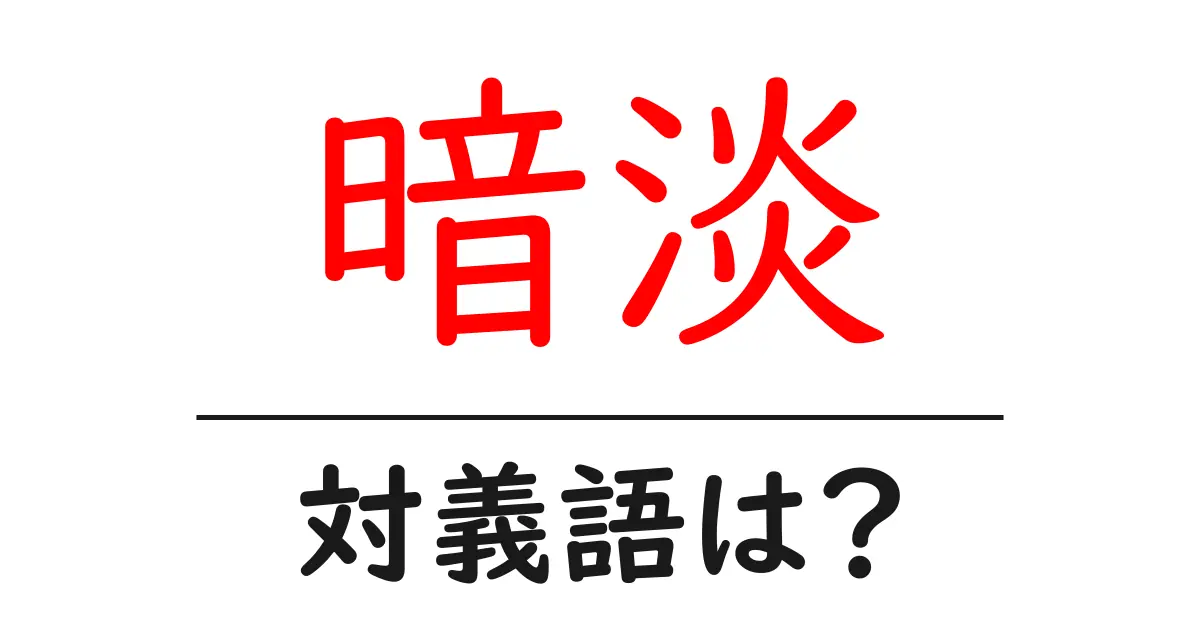 暗淡の対義語・反対語を使用例を交えて分かりやすく解説!