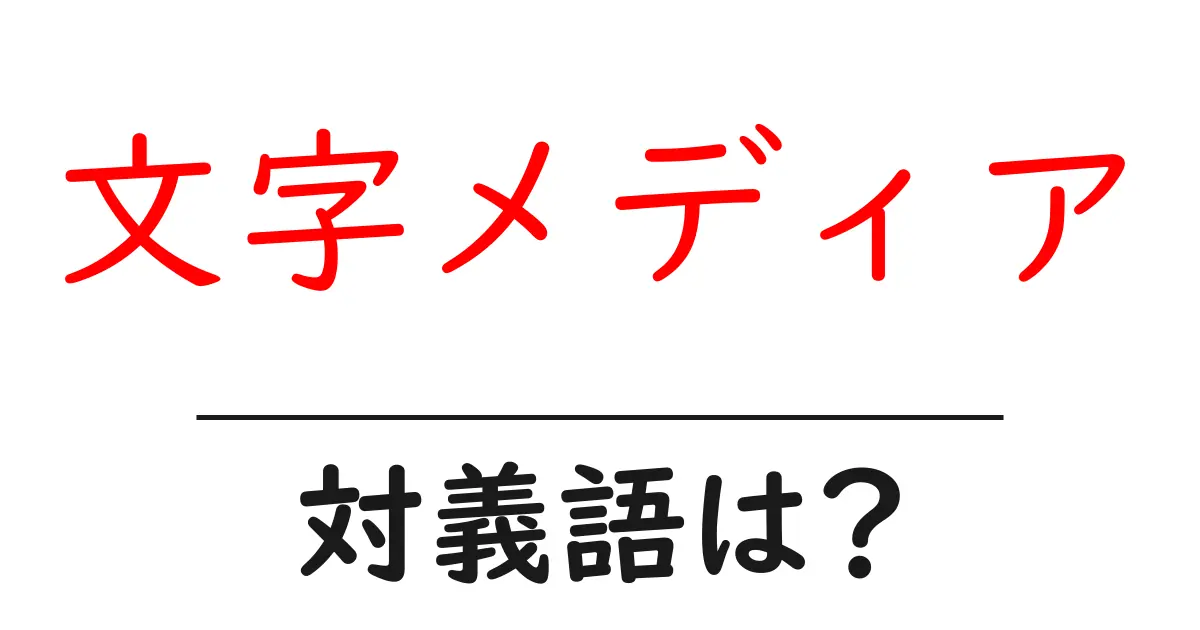 文字メディアの対義語・反対語を使用例を交えて分かりやすく解説!