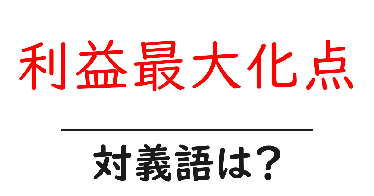 利益最大化点の対義語・反対語を使用例を交えて分かりやすく解説!