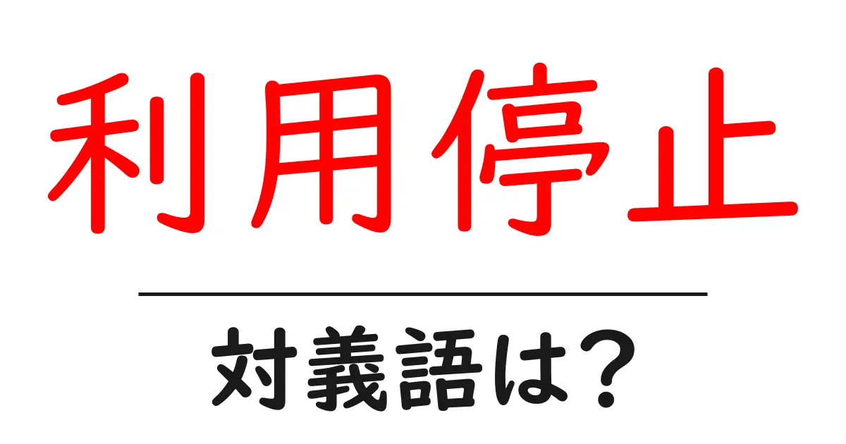 利用停止の対義語・反対語を使用例を交えて分かりやすく解説!