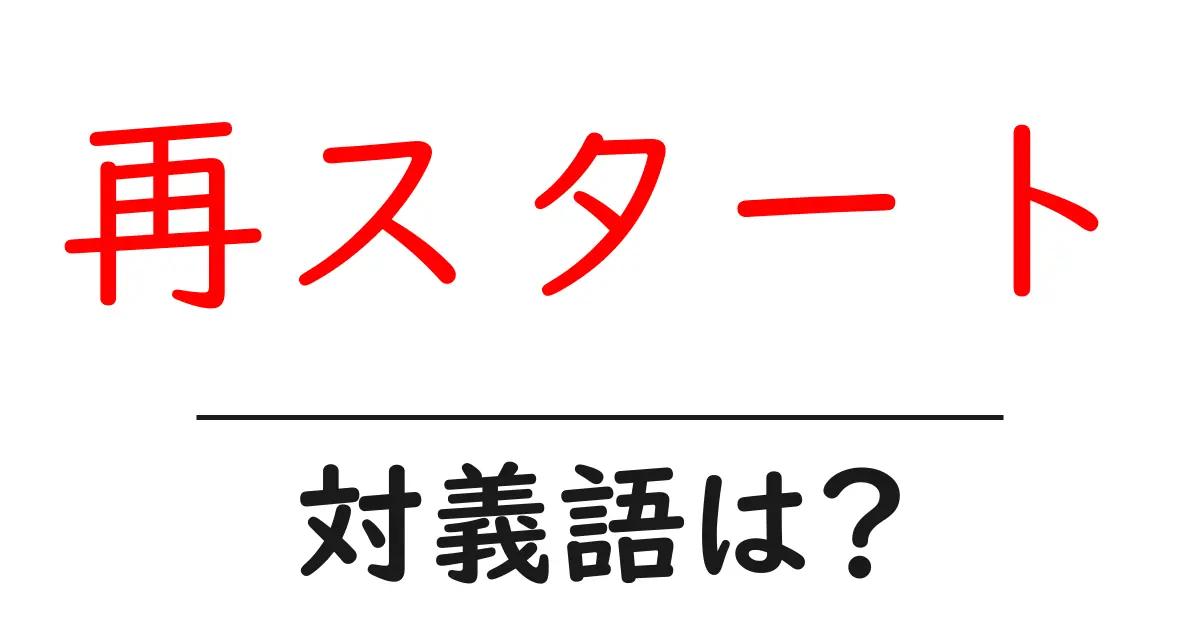 再スタートの対義語・反対語を使用例を交えて分かりやすく解説!