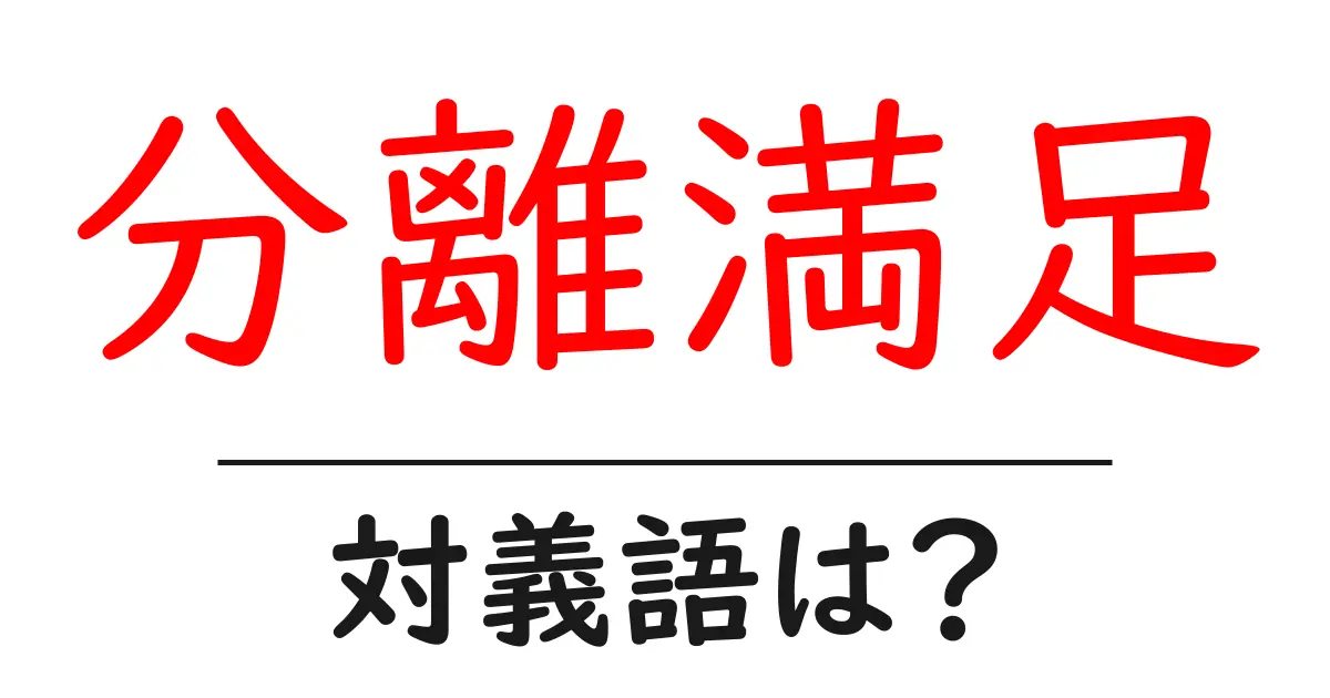 分離満足の対義語・反対語を使用例を交えて分かりやすく解説!