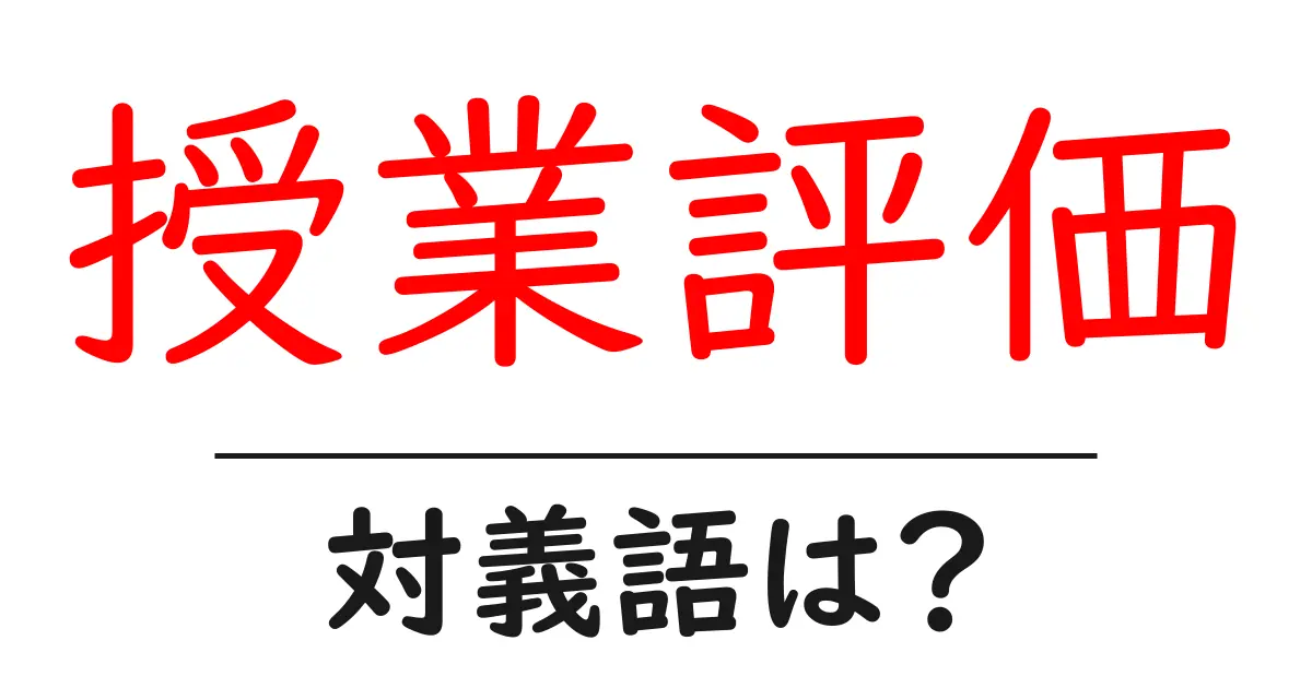 授業評価の対義語・反対語を使用例を交えて分かりやすく解説!