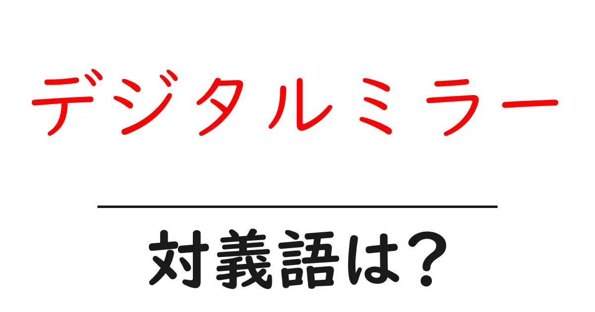 デジタルミラーの対義語・反対語を使用例を交えて分かりやすく解説!