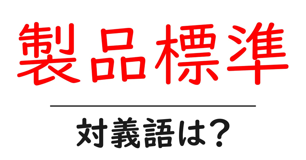 製品標準の対義語・反対語を使用例を交えて分かりやすく解説!