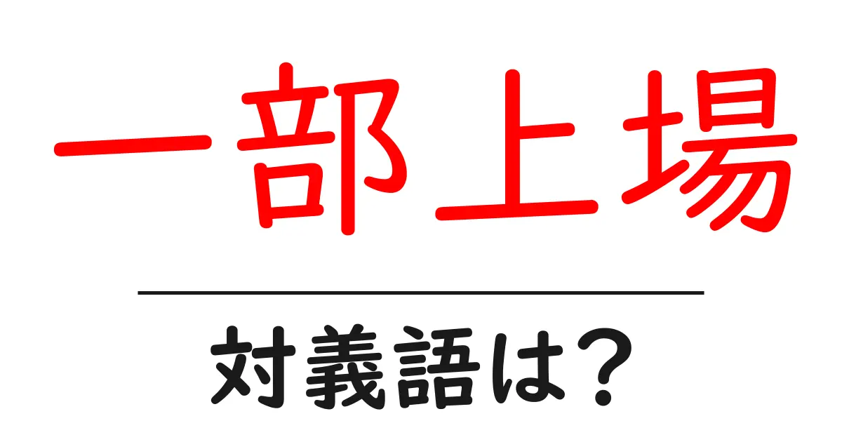 一部上場の対義語・反対語を使用例を交えて分かりやすく解説!