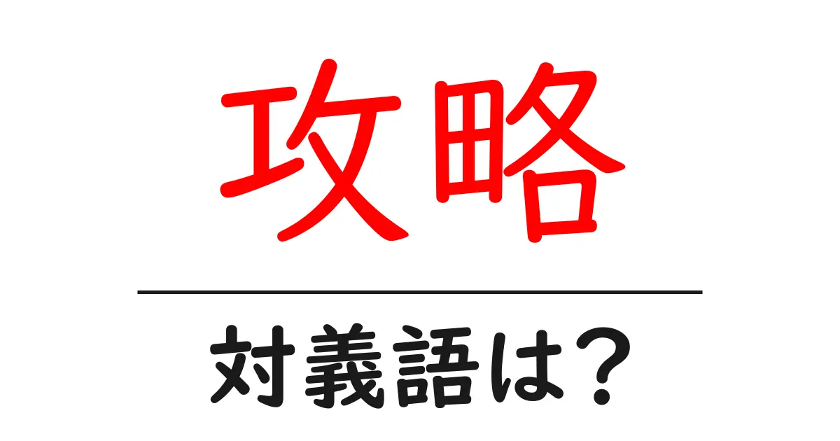 攻略の対義語・反対語を使用例を交えて分かりやすく解説！