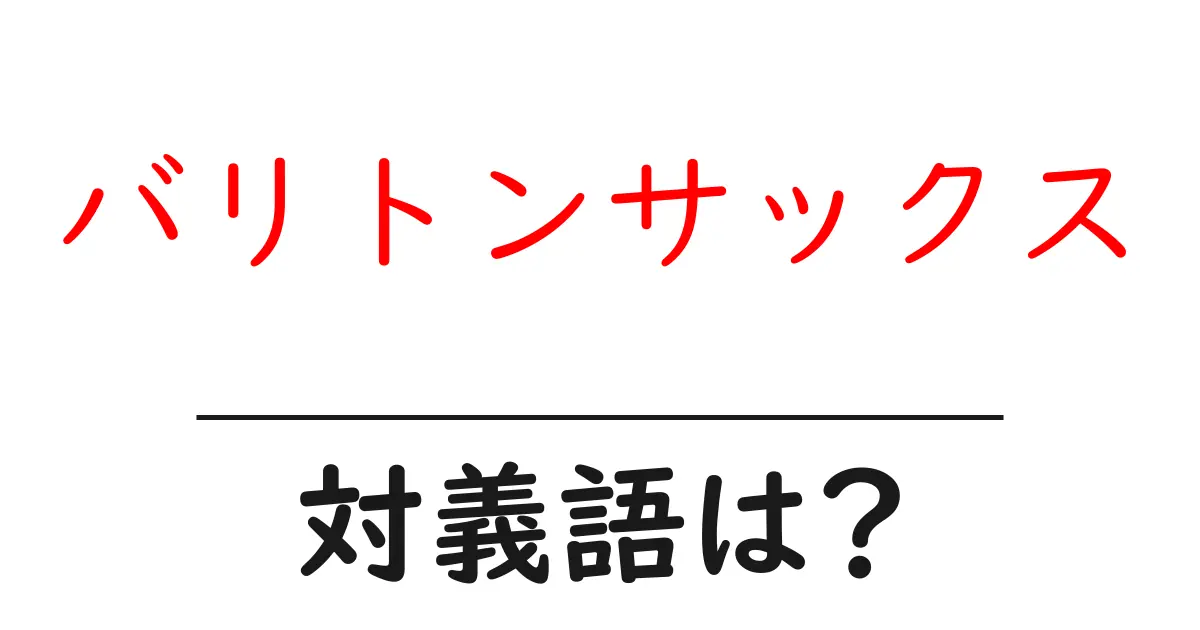バリトンサックスの対義語・反対語を使用例を交えて分かりやすく解説!