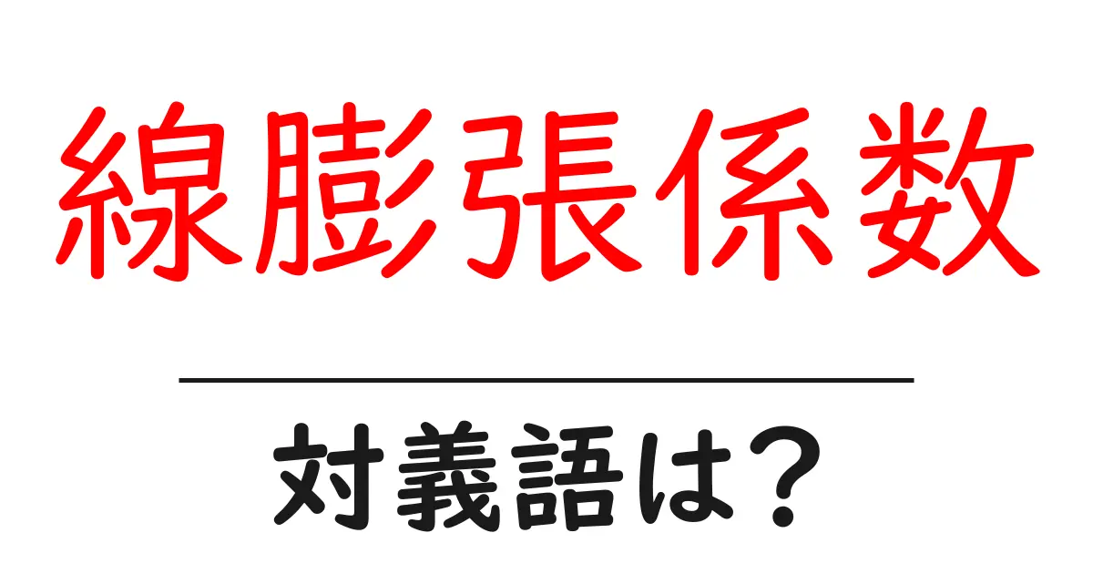 線膨張係数の対義語・反対語を使用例を交えて分かりやすく解説!