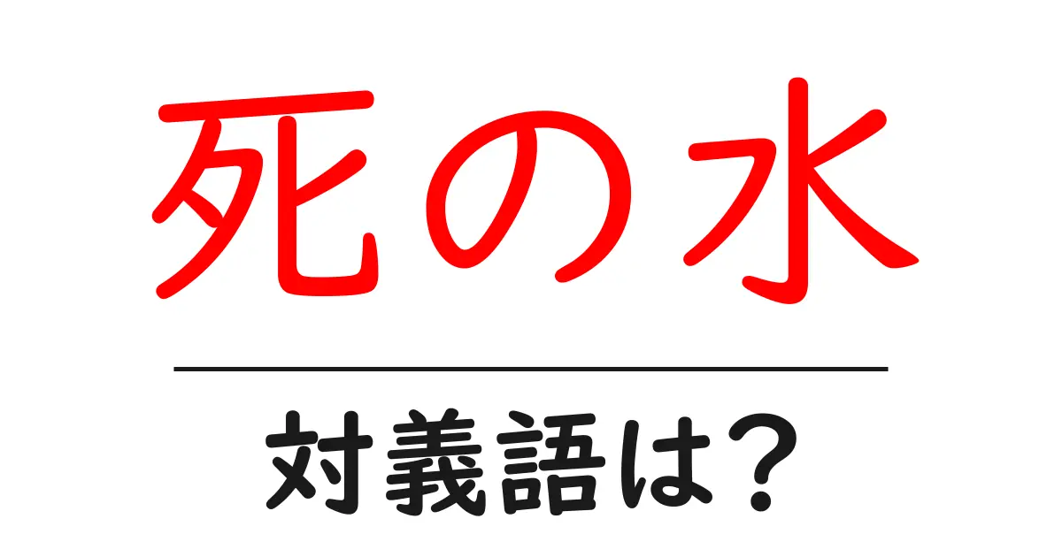 死の水の対義語・反対語を使用例を交えて分かりやすく解説!