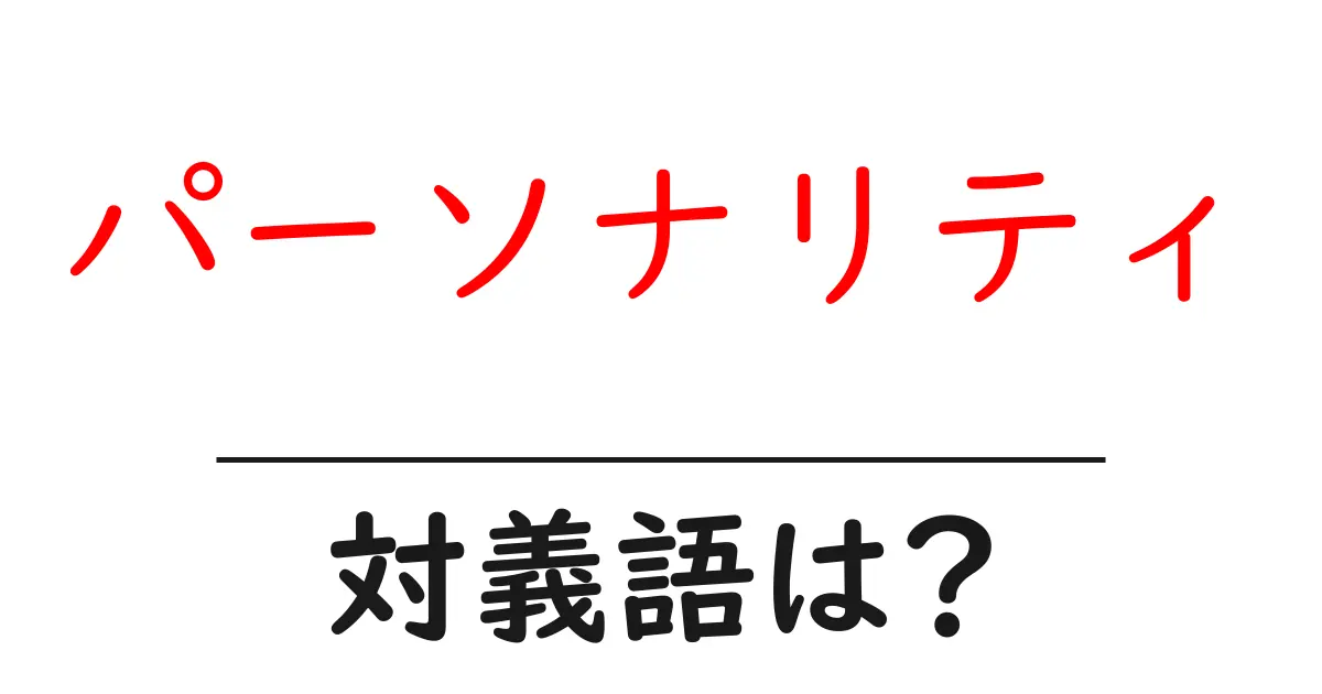 パーソナリティの対義語・反対語を使用例を交えて分かりやすく解説!